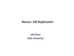 Remus: VM Replication Jeff Chase Duke University