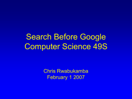 Search Before Google Computer Science 49S Chris Rwabukamba February 1 2007