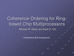 Coherence Ordering for Ring- based Chip Multiprocessors Presented by Bob Koutsoyannis