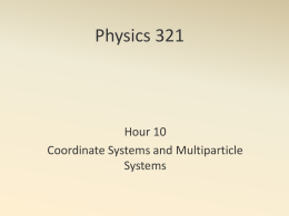 Physics 321 Hour 10 Coordinate Systems and Multiparticle Systems