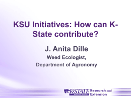 KSU Initiatives: How can K- State contribute? J. Anita Dille Weed Ecologist,