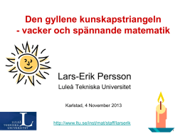 Den gyllene kunskapstriangeln - vacker och spännande matematik Lars-Erik Persson Luleå Tekniska Universitet