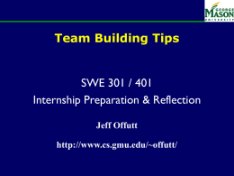 Team Building Tips SWE 301 / 401 Internship Preparation &amp; Reflection Jeff Offutt