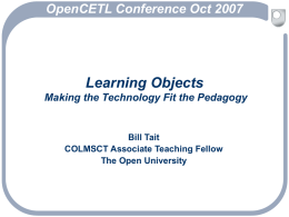 Tait B, in a joint workshop presentation by Beechener,K, Tait,B, Fisher,W. “Making the Pedagogy Fit the Technology”, Open CETL Conference on “Pushing the Boundaries”, Open University, Milton Keynes, 15 Oct. 2007.