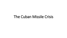 7. Cold War - The Cuban Missile Crisis