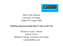 Moran, L, 'Policing and Prosecuting Hate Crime in the UK' (2009 Hate Crime and Vilification Law Roundtable, Sydney Institute of Criminology, Faculty of Law, University of Sydney, 29 August 2009).