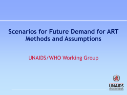 Scenarios for future demand for ART methods and Assumptions (UNAIDS and WHO working group) ppt, 207kb