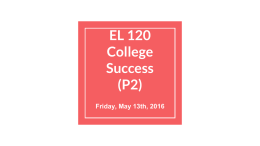 EL 120-College success (P2) - 5.13.2016.pptx