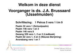 Welkom in deze dienst Voorganger is ds. JA Brussaard (IJsselmuiden)